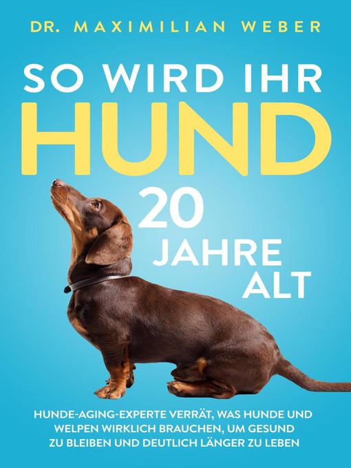 Title details for So wird Ihr Hund 20 Jahre alt by Dr. Maximilian Weber - Available